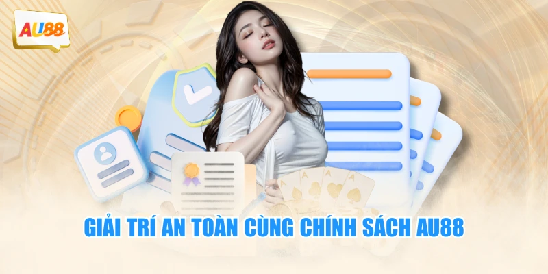 Giải trí an toàn cùng chính sách AU88