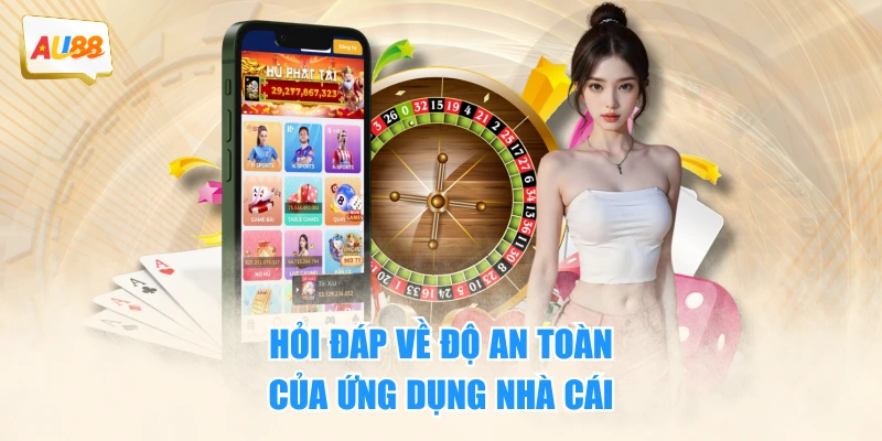 Hỏi đáp về độ an toàn của ứng dụng nhà cái