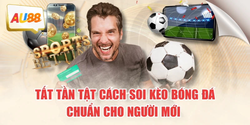 Tất Tần Tật Cách Soi Kèo Bóng Đá Chuẩn Cho Người Mới