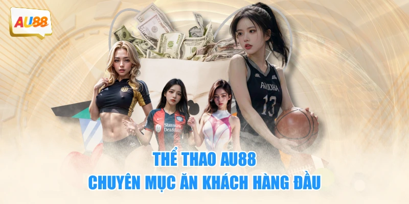 Thể thao AU88 - Chuyên mục ăn khách hàng đầu